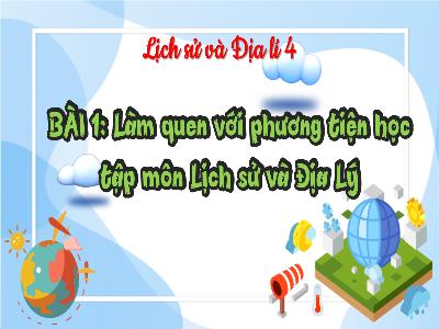 Bài giảng Lịch sử và Địa lí 4 (Kết nối tri thức) - Bài 1: Làm quen với phương tiện học tập môn Lịch sử và Địa lí