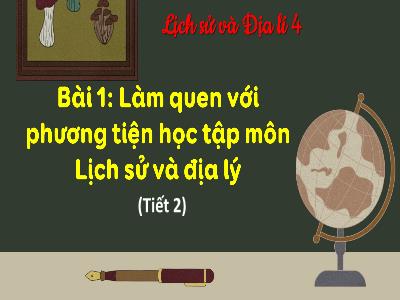 Bài giảng Lịch sử và Địa lí 4 (Kết nối tri thức) - Bài 1: Làm quen với phương tiện học tập môn Lịch sử và Địa lí (Tiết 2)