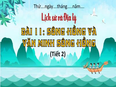 Bài giảng Lịch sử và Địa lí 4 (Kết nối tri thức) - Bài 11: Sông Hồng và văn minh sông Hồng (Tiết 2)