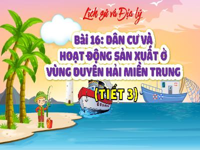 Bài giảng Lịch sử và Địa lí 4 (Kết nối tri thức) - Bài 16: Dân cư và hoạt động sản xuất ở vùng Duyên hải miền Trung (Tiết 3)