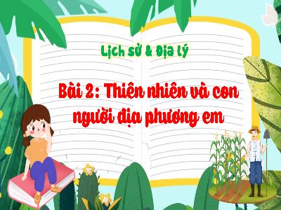Bài giảng Lịch sử và Địa lí 4 (Kết nối tri thức) - Bài 2: Thiên nhiên và con người địa phương em