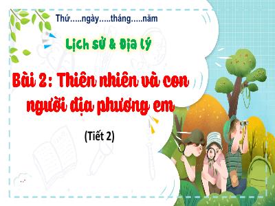 Bài giảng Lịch sử và Địa lí 4 (Kết nối tri thức) - Bài 2: Thiên nhiên và con người địa phương (Tiết 2)