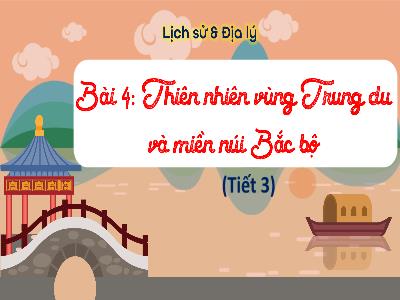 Bài giảng Lịch sử và Địa lí 4 (Kết nối tri thức) - Bài 4: Thiên nhiên vùng Trung du và miền núi Bắc Bộ (Tiết 3)