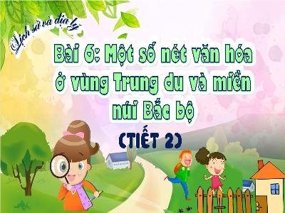 Bài giảng Lịch sử và Địa lí 4 (Kết nối tri thức) - Bài 6: Một số nét văn hóa ở vùng Trung du và miền núi Bắc Bộ (Tiết 2)