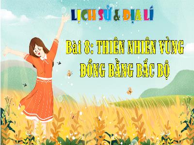 Bài giảng Lịch sử và Địa lí 4 (Kết nối tri thức) - Bài 8: Thiên nhiên vùng Đồng bằng Bắc Bộ