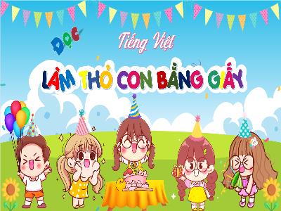 Bài giảng Tiếng Việt 4 (Đọc) Sách Kết nối tri thức - Bài 21: Làm thỏ con bằng giấy