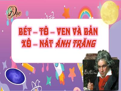 Bài giảng Tiếng Việt 4 (Đọc) Sách Kết nối tri thức - Bài 23: Bét-tô-ven và bản Xô-nát ánh trăng