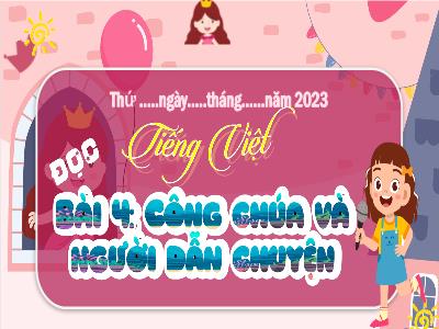 Bài giảng Tiếng Việt 4 (Đọc) Sách Kết nối tri thức - Bài 4: Công chúa và người dẫn chuyện
