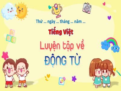 Bài giảng Tiếng Việt 4 (Kết nối tri thức) - Bài: Luyện tập về Động từ