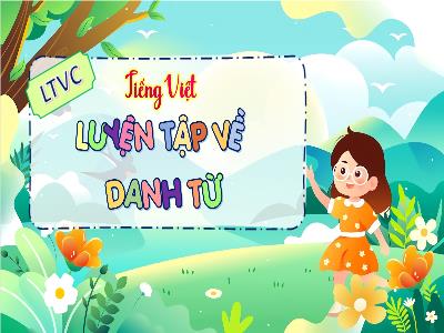Bài giảng Tiếng Việt 4 (Luyện từ và câu) Sách Kết nối tri thức - Bài 1: Luyện tập về danh từ
