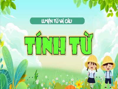 Bài giảng Tiếng Việt 4 (Luyện từ và câu) Sách Kết nối tri thức - Bài: Tính từ