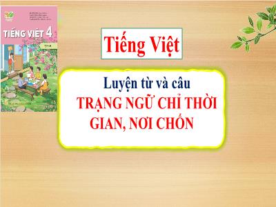 Bài giảng Tiếng Việt 4 (Luyện từ và câu) Sách Kết nối tri thức - Bài: Trạng ngữ chỉ thời gian, nơi chốn