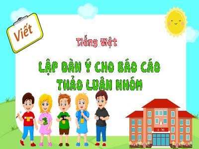 Bài giảng Tiếng Việt 4 (Viết) Sách Kết nối tri thức - Bài: Lập dàn ý cho Báo cáo thảo luận nhóm