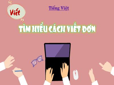 Bài giảng Tiếng Việt 4 (Viết) Sách Kết nối tri thức - Bài: Tìm hiểu cách viết đơn