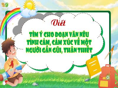 Bài giảng Tiếng Việt 4 (Viết) Sách Kết nối tri thức - Bài: Tìm ý cho đoạn văn nêu tình cảm, cảm xúc về 1 người gần gũi, thân thiết