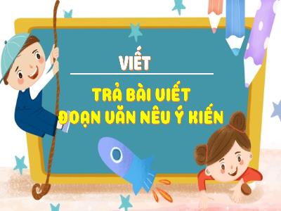 Bài giảng Tiếng Việt 4 (Viết) Sách Kết nối tri thức - Bài: Trả bài viết đoạn văn nêu ý kiến