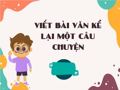 Bài giảng Tiếng Việt 4 (Viết) Sách Kết nối tri thức - Bài: Viết bài văn kể lại 1 câu chuyện