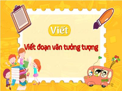 Bài giảng Tiếng Việt 4 (Viết) Sách Kết nối tri thức - Bài: Viết đoạn văn tưởng tưởng