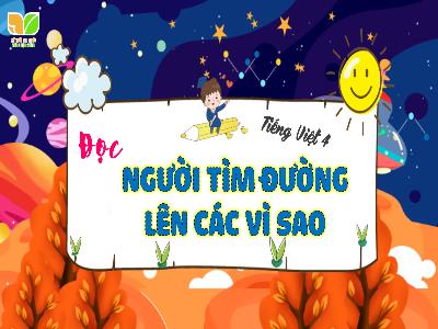 Bài giảng Tiếng Việt Lớp 4 (Đọc) Sách Kết nối tri thức - Bài: Người tìm đường lên các vì sao