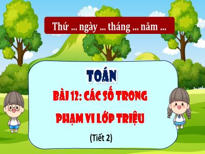 Bài giảng Toán 4 (Kết nối tri thức) - Bài 12: Các số trong phạm vi lớp triệu (Tiết 2)
