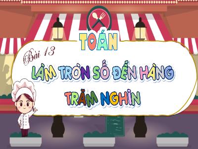 Bài giảng Toán 4 (Kết nối tri thức) - Bài 13: Làm tròn số đến hàng trăm nghìn