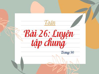 Bài giảng Toán 4 (Kết nối tri thức) - Bài 26: Luyện tập chung (Trang 90)