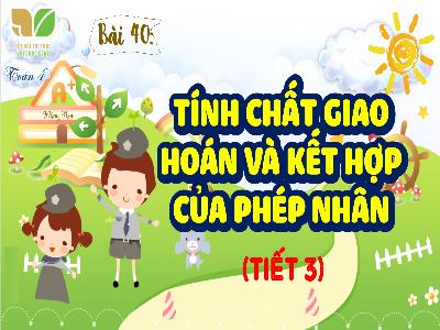 Bài giảng Toán 4 (Kết nối tri thức) - Bài 40: Tính chất giao hoán và kết hợp của phép nhân (Tiết 3)