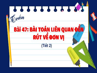 Bài giảng Toán 4 (Kết nối tri thức) - Bài 47: Bài Toán liên quan đến rút về đơn vị (Tiết 2)