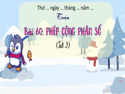 Bài giảng Toán 4 (Kết nối tri thức) - Bài 60: Phép cộng phân số (Tiết 2)