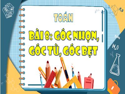Bài giảng Toán 4 (Kết nối tri thức) - Bài 8: Góc nhọn, góc tù, góc bẹt