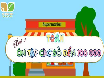 Bài giảng Toán Lớp 4 (Kết nối tri thức) - Bài 1: Ôn tập các số đến 100 000