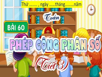 Bài giảng Toán Lớp 4 (Kết nối tri thức) - Bài 60: Phép cộng phân số
