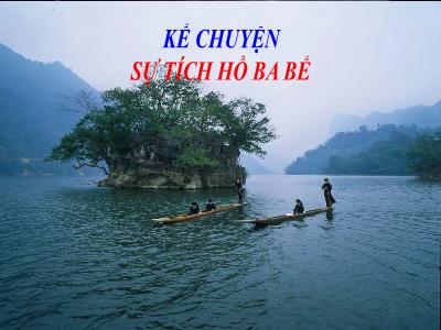 Bài giảng Kể chuyện Lớp 4 - Kể chuyện: Sự tích hồ Ba bể (GV: Hà Thị Hòa)