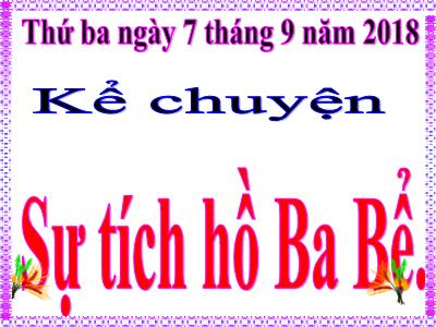 Bài giảng Kể chuyện Lớp 4 - Tuần 1, Kể chuyện: Sự tích hồ Ba Bể (GV: Nguyễn Thị Hạnh - Năm học 2018-2019)
