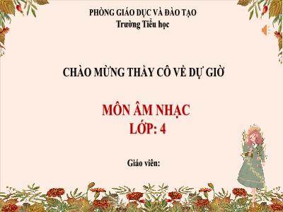 Bài giảng môn Âm Nhạc Lớp 4 - Tiết 27. Chủ đề 7: Âm nhạc nước ngoài - Lí thuyết âm nhạc: Ôn tập; Đọc nhạc Bài số 4