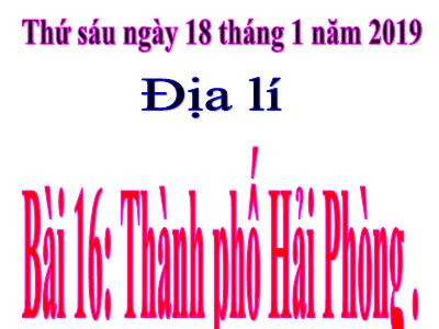 Bài giảng môn Địa Lí Lớp 4 - Bài 16: Thành phố Hải Phòng (GV: Nguyễn Thị Hạnh - Năm học 2018-2019)