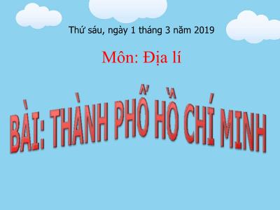 Bài giảng môn Địa Lí Lớp 4 - Bài 21: Thành phố Hồ Chí Minh (GV: Nguyễn Thị Hạnh - Năm học 2018-2019)