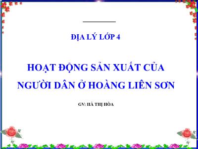 Bài giảng môn Địa Lí Lớp 4 - Bài 3: Hoạt động sản xuất của người dân ở Hoàng Liên Sơn (GV: Hà Thị Hòa - Năm học 2018-2019)