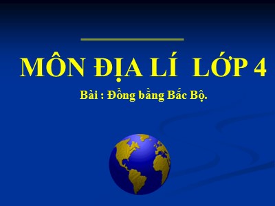 Bài giảng môn Địa Lí Lớp 4 - Tuần 5, Bài 4: Đồng bằng Bắc Bộ (GV: Hà Thị Hòa)