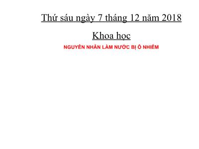 Bài giảng môn Khoa Học Lớp 4 - Bài 26: Nguyên nhân làm nước bị ô nhiễm (GV: Nguyễn Thị Hạnh - Năm học 2018-2019)