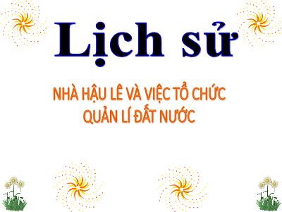 Bài giảng môn Lịch Sử Lớp 4 - Bài 17: Nhà Hậu Lê và việc tổ chức quản lí đất nước