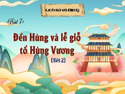 Bài giảng môn Lịch Sử và Địa Lí Lớp 4 - Bài 7: Đền Hùng và lễ giỗ tổ Hùng Vương (Tiết 2)