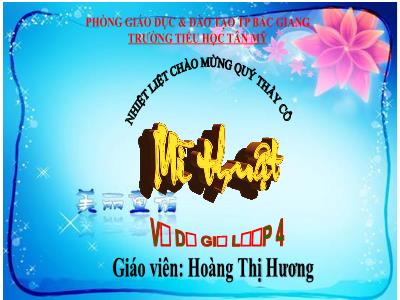 Bài giảng môn Mĩ Thuật Lớp 4 - Chủ đề 4: Em sáng tạo cùng những con chữ (Tiết 1)(GV: Hoàng Thị Hương - Trường TH Tân Mỹ)