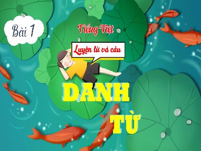 Bài giảng môn Tiếng Việt Lớp 4 - Bài 1, Luyện từ và câu: Danh từ (Tiết 2)