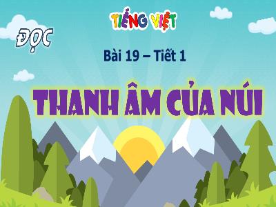Bài giảng môn Tiếng Việt Lớp 4 - Bài 19. Đọc: Thanh âm của núi (GV: Nguyễn Hoàng Yến)