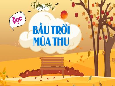 Bài giảng môn Tiếng Việt Lớp 4 - Đọc: Bầu trời mùa thu (GV: Nguyễn Hoàng Yến)