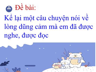 Bài giảng môn Tiếng Việt Lớp 4 - Tuần 26, Kể chuyện đã nghe đã đọc về lòng dũng cảm