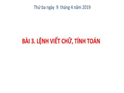 Bài giảng môn Tin Học Lớp 4 - Bài 3: Lệnh viết chữ, tính toán (GV: Nguyễn Thị Hiền - Năm học 2018-2019)