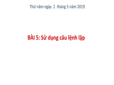 Bài giảng môn Tin Học Lớp 4 - Bài 5: Sử dụng câu lệnh lặp (GV: Nguyễn Thị Hiền - Năm học 2018-2019)
