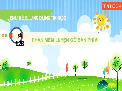 Bài giảng môn Tin Học Lớp 4 - Chủ đề 5: Ứng dụng tin học - Bài 12B: Phần mềm luyện gõ bàn phím